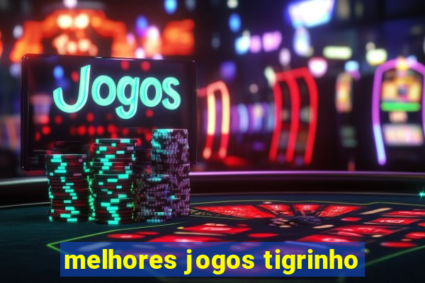 melhores jogos tigrinho